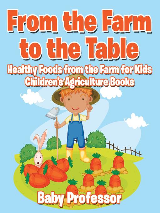 Title details for From the Farm to the Table, Healthy Foods from the Farm for Kids--Children's Agriculture Books by Baby Professor - Available